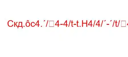 Скд.c4./4-4/t-t.H4/4/-/t/4at`4,4/t.4`c4`t-t/4-t/t,4.c4/t,4,4at/./-4.4.c4/t.4.-O